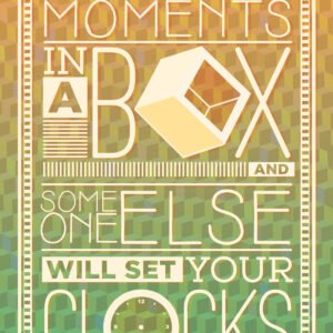 You won't find moments in a box and someone else will set your clocks